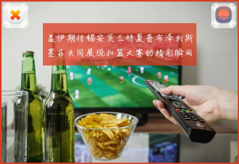 盖伊期待锡安莫兰特夏普布泽利斯墨菲共同展现扣篮大赛的精彩瞬间